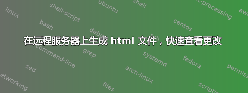 在远程服务器上生成 html 文件，快速查看更改