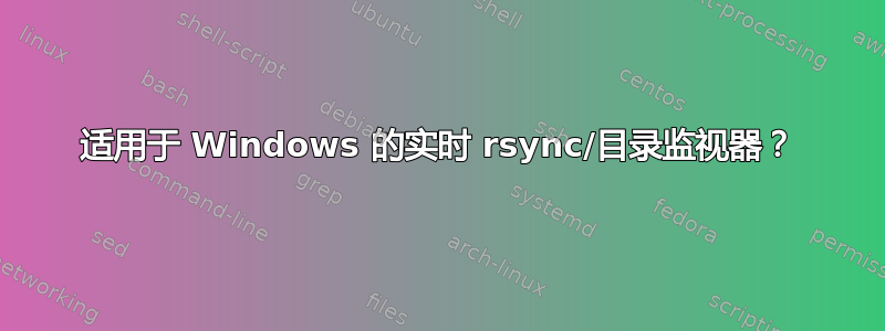 适用于 Windows 的实时 rsync/目录监视器？