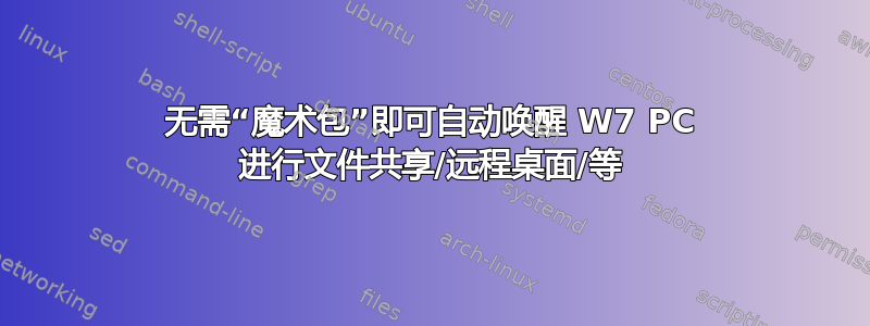 无需“魔术包”即可自动唤醒 W7 PC 进行文件共享/远程桌面/等