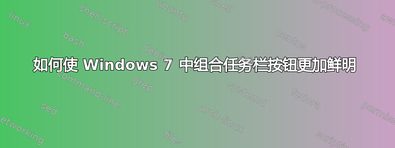 如何使 Windows 7 中组合任务栏按钮更加鲜明