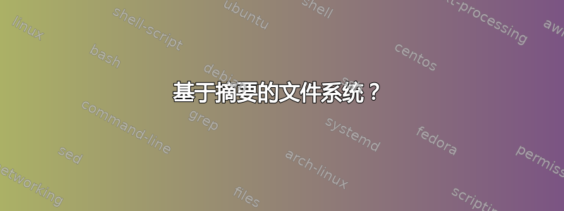 基于摘要的文件系统？