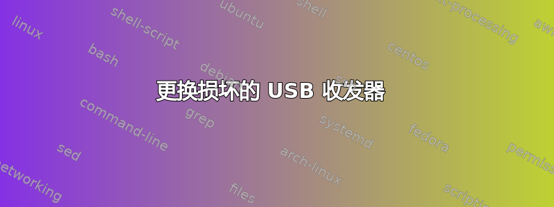 更换损坏的 USB 收发器 