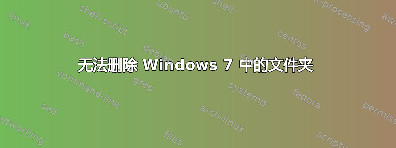 无法删除 Windows 7 中的文件夹