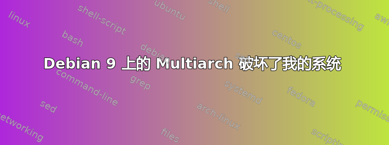 Debian 9 上的 Multiarch 破坏了我的系统