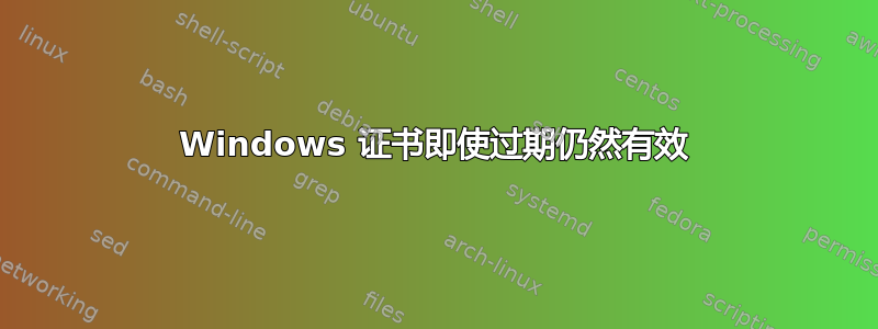 Windows 证书即使过期仍然有效