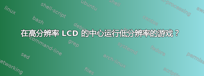 在高分辨率 LCD 的中心运行低分辨率的游戏？