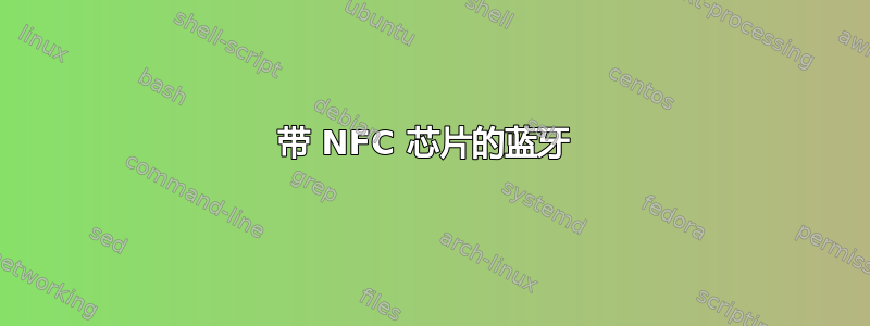 带 NFC 芯片的蓝牙 