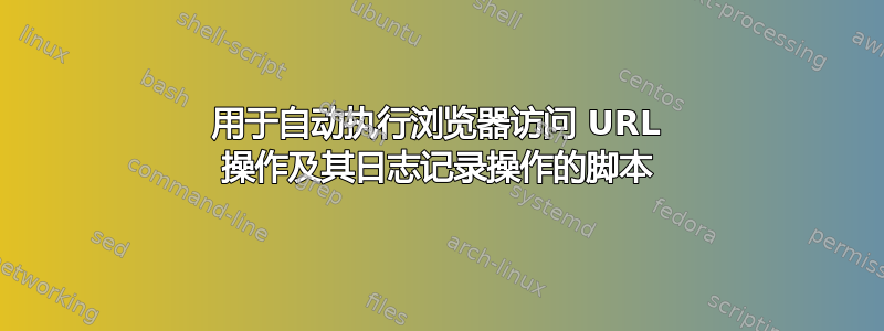 用于自动执行浏览器访问 URL 操作及其日志记录操作的脚本