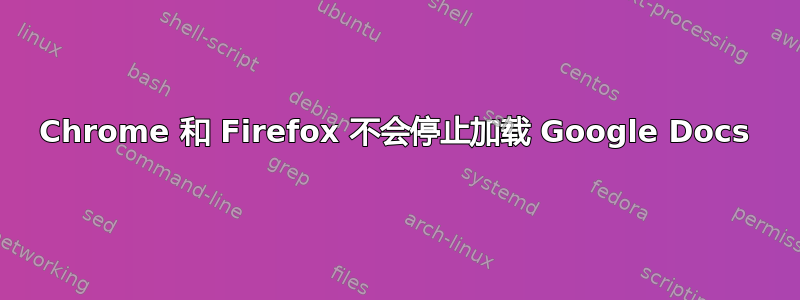 Chrome 和 Firefox 不会停止加载 Google Docs