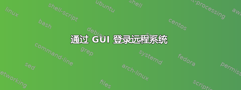 通过 GUI 登录远程系统