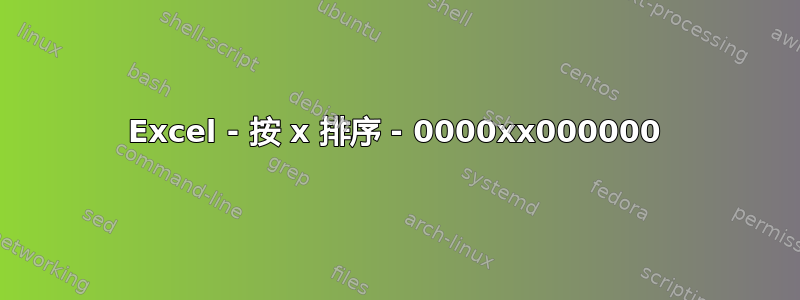 Excel - 按 x 排序 - 0000xx000000