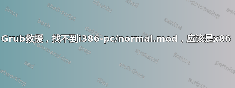 Grub救援，找不到i386-pc/normal.mod，应该是x86