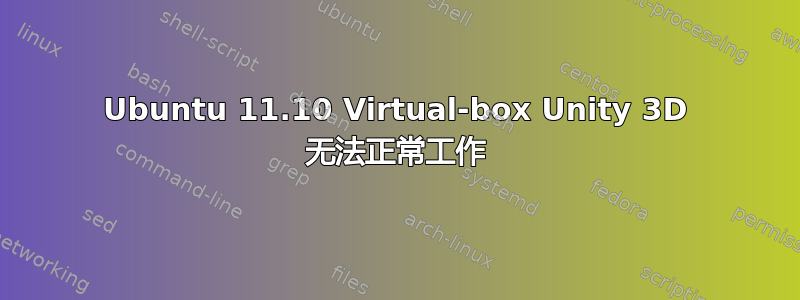 Ubuntu 11.10 Virtual-box Unity 3D 无法正常工作