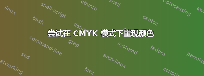 尝试在 CMYK 模式下重现颜色