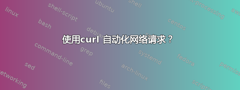 使用curl 自动化网络请求？