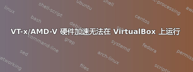 VT-x/AMD-V 硬件加速无法在 VirtualBox 上运行