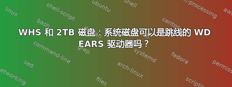 WHS 和 2TB 磁盘：系统磁盘可以是跳线的 WD EARS 驱动器吗？