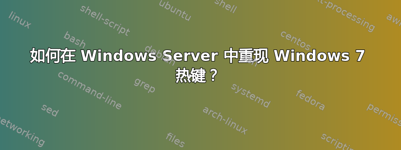 如何在 Windows Server 中重现 Windows 7 热键？