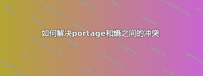 如何解决portage和熵之间的冲突