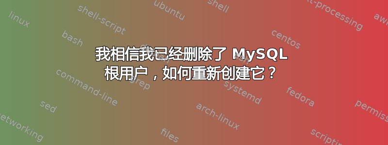 我相信我已经删除了 MySQL 根用户，如何重新创建它？