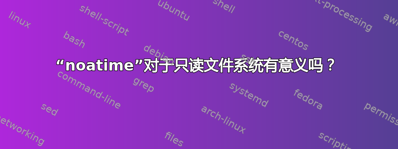 “noatime”对于只读文件系统有意义吗？