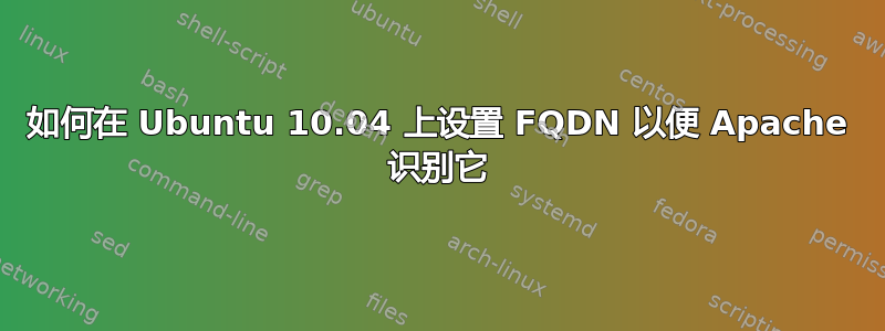 如何在 Ubuntu 10.04 上设置 FQDN 以便 Apache 识别它