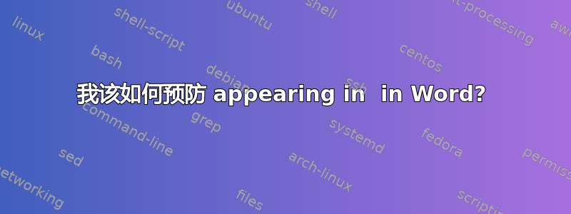 我该如何预防 appearing in  in Word?