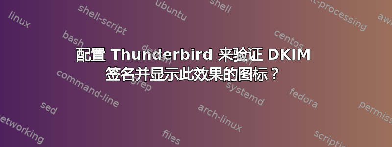 配置 Thunderbird 来验证 DKIM 签名并显示此效果的图标？