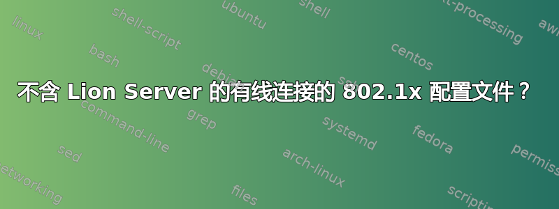 不含 Lion Server 的有线连接的 802.1x 配置文件？