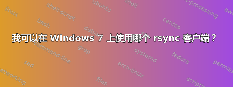 我可以在 Windows 7 上使用哪个 rsync 客户端？