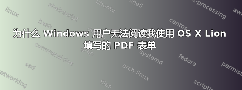 为什么 Windows 用户无法阅读我使用 OS X Lion 填写的 PDF 表单