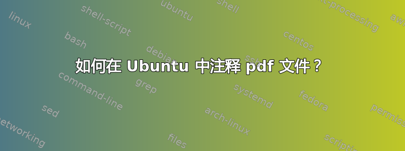 如何在 Ubuntu 中注释 pdf 文件？