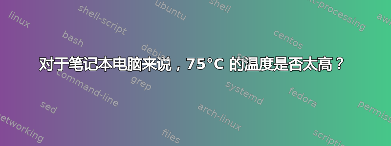 对于笔记本电脑来说，75°C 的温度是否太高？