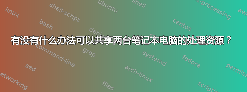 有没有什么办法可以共享两台笔记本电脑的处理资源？