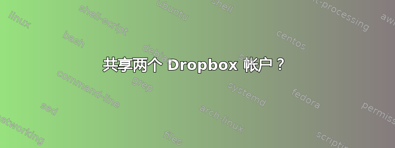 共享两个 Dropbox 帐户？