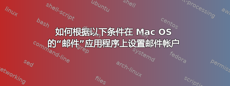 如何根据以下条件在 Mac OS 的“邮件”应用程序上设置邮件帐户