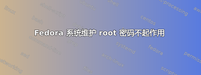 Fedora 系统维护 root 密码不起作用