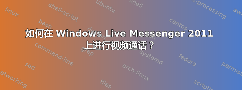 如何在 Windows Live Messenger 2011 上进行视频通话？