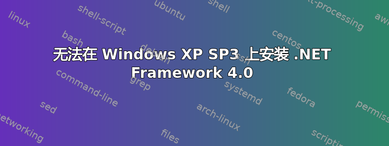 无法在 Windows XP SP3 上安装 .NET Framework 4.0