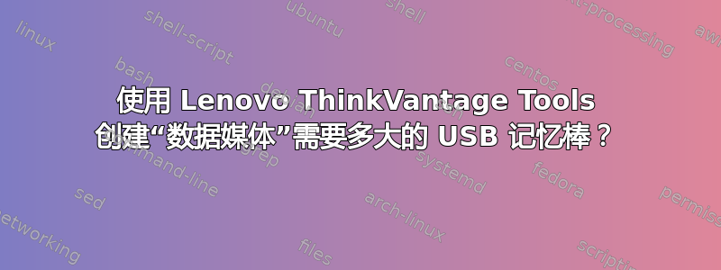 使用 Lenovo ThinkVantage Tools 创建“数据媒体”需要多大的 USB 记忆棒？