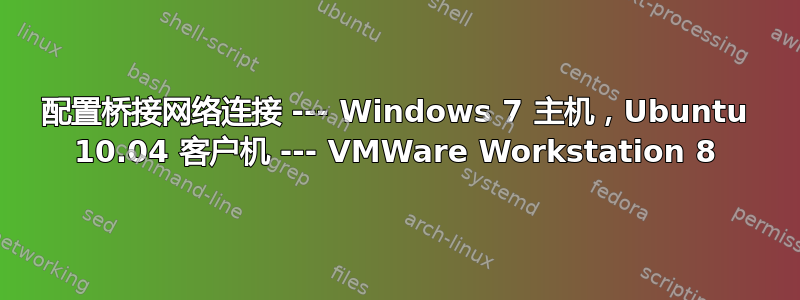 配置桥接网络连接 --- Windows 7 主机，Ubuntu 10.04 客户机 --- VMWare Workstation 8