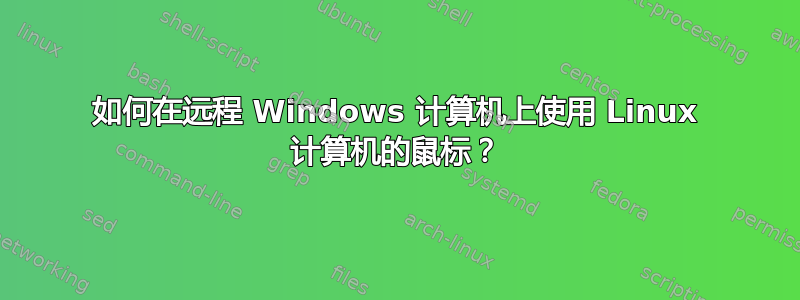 如何在远程 Windows 计算机上使用 Linux 计算机的鼠标？