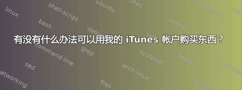 有没有什么办法可以用我的 iTunes 帐户购买东西？