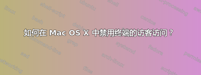 如何在 Mac OS X 中禁用终端的访客访问？