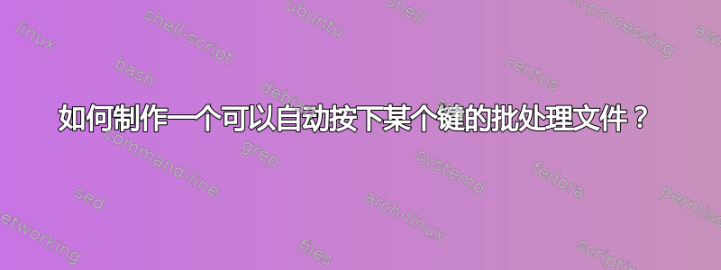 如何制作一个可以自动按下某个键的批处理文件？