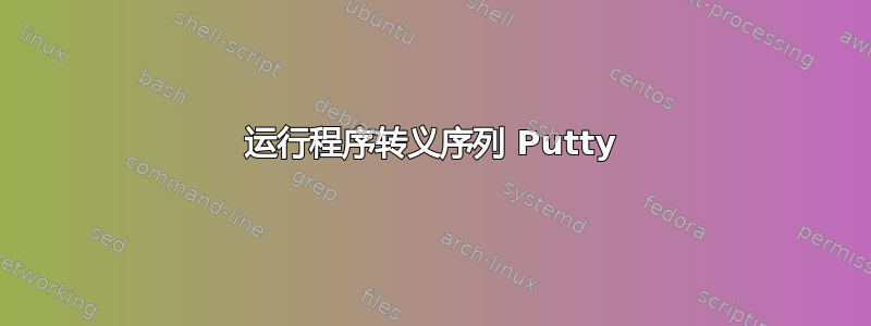 运行程序转义序列 Putty