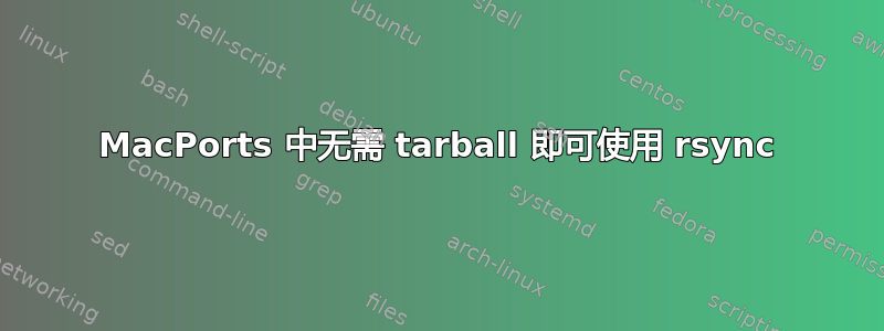 MacPorts 中无需 tarball 即可使用 rsync