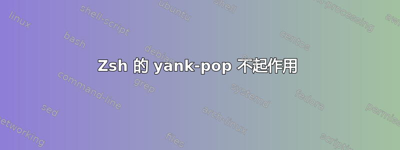 Zsh 的 yank-pop 不起作用