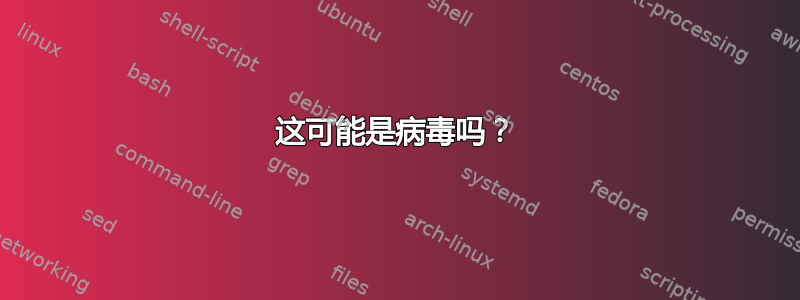 这可能是病毒吗？