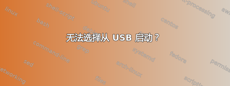 无法选择从 USB 启动？